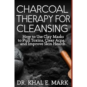 Mark, Dr. Khal E. CHARCOAL THERAPY FOR CLEANSING: Detoxify skin, teeth, and digestion with activated charcoal remedies Mark, Dr. Khal E. CHARCOAL THERAPY FOR CLEANSING: Detoxify skin, teeth, and digestion with activated charcoal remedies