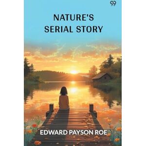 Roe, Edward Payson Nature's Serial Story (Edition1) Roe, Edward Payson Nature's Serial Story (Edition1)