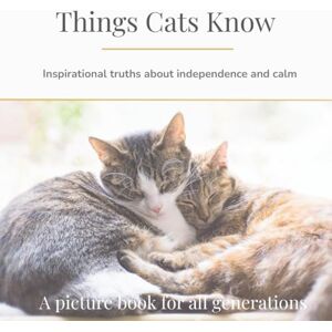 Clark, Bronwen Things Cats Know: Inspirational truths about independence and calm (Things They Know Picture books for all generations) Clark, Bronwen Things Cats Know: Inspirational truths about independence and calm (Things They Know Picture books for all generations)