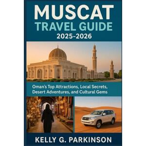 Parkinson, Kelly G Muscat Travel Guide 2025-2026: Oman’s Top Attractions, Local Secrets, Desert Adventures, and Cultural Gems Parkinson, Kelly G Muscat Travel Guide 2025-2026: Oman’s Top Attractions, Local Secrets, Desert Adventures, and Cultural Gems