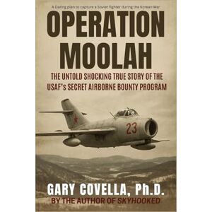 Covella Ph.D., Gary Operation Moolah: The Untold Shocking True Story of the USAF’s Secret Airborne Bounty Program Covella Ph.D., Gary Operation Moolah: The Untold Shocking True Story of the USAF’s Secret Airborne Bounty Program