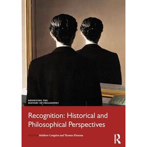 Recognition: Historical and Philosophical Perspectives (Rewriting the History of Philosophy) Recognition: Historical and Philosophical Perspectives (Rewriting the History of Philosophy)
