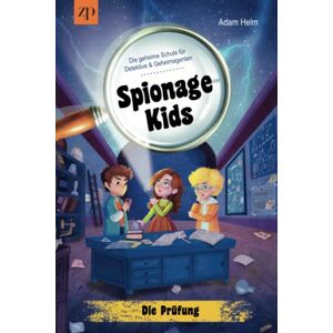 Helm, Adam Spionage Kids Die geheime Schule für Detektive und Geheimagenten: Die Prüfung (Band 1) Helm, Adam Spionage Kids Die geheime Schule für Detektive und Geheimagenten: Die Prüfung (Band 1)