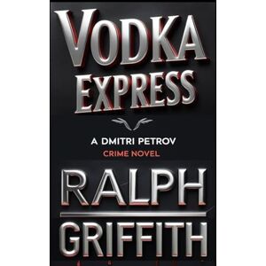 Griffith, Ralph Vodka Express: A Dmitri Petrov Crime Novel Griffith, Ralph Vodka Express: A Dmitri Petrov Crime Novel