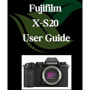 Fortnite, Zoey Fujifilm X-S20 User Guide: A Comprehensive and Detailed Manual for Photographers and Creatives for Beginners and Seniors Fortnite, Zoey Fujifilm X-S20 User Guide: A Comprehensive and Detailed Manual for Photographers and Creatives for Beginners and Seniors