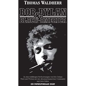 Waldherr, Thomas Bob Dylan & Black America: Zu den vielfältigen Verflechtungen von Bob Dylans Werk und Wirken mit der afroamerikanischen Community und ihrer Kultur. Ein popkulturelles Essay. Waldherr, Thomas Bob Dylan & Black America: Zu den vielfältigen Verflechtungen von Bob Dylans Werk und Wirken mit der afroamerikanischen Community und ihrer Kultur. Ein popkulturelles Essay.