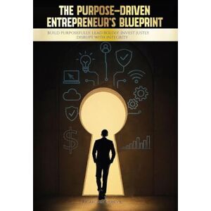Dormevil Mba, Ricardo The Purpose-Driven Entrepreneur's Blueprint: Build Purposefully. Lead Boldly. Invest Justly. Disrupt with Integrity Dormevil Mba, Ricardo The Purpose-Driven Entrepreneur's Blueprint: Build Purposefully. Lead Boldly. Invest Justly. Disrupt with Integrity