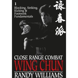 Williams, Randy Close Range Combat Wing Chun: Blocking, Striking, Kicking & Footwork Fundamentals (Randy Williams; Close Range Combat Wing Chun) Williams, Randy Close Range Combat Wing Chun: Blocking, Striking, Kicking & Footwork Fundamentals (Randy Williams; Close Range Combat Wing Chun)