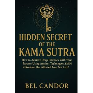 CANDOR, BEL HIDDEN SECRET OF THE KAMA SUTRA: How to achieve deep intimacy with your partner using ancient techniques, even if routine has affected your sex life! (kamasutra sex position) CANDOR, BEL HIDDEN SECRET OF THE KAMA SUTRA: How to achieve deep intimacy with your partner using ancient techniques, even if routine has affected your sex life! (kamasutra sex position)