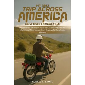 E. Lampe, Ronald My 1963 Trip Across America on a 175cc Motorcycle E. Lampe, Ronald My 1963 Trip Across America on a 175cc Motorcycle