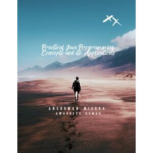 Mishra, Anshuman Practical Java Programming: Concept and its Application Mishra, Anshuman Practical Java Programming: Concept and its Application