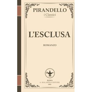 Pirandello, Luigi L’Esclusa – Un capolavoro di ribellione e destino I Romanzi di Pirandello: Un viaggio sconvolgente nell’anima di una donna che sfida la morale e le ... suo tempo. (I Romanzi di Luigi Pirandello) Pirandello, Luigi L’Esclusa – Un capolavoro di ribellione e destino I Romanzi di Pirandello: Un viaggio sconvolgente nell’anima di una donna che sfida la morale e le ... suo tempo. (I Romanzi di Luigi Pirandello)