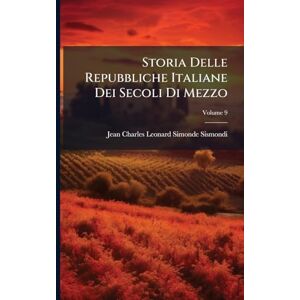 Sismondi, Jean-Charles-Leonard Simonde Storia Delle Repubbliche Italiane Dei Secoli Di Mezzo Sismondi, Jean-Charles-Leonard Simonde Storia Delle Repubbliche Italiane Dei Secoli Di Mezzo