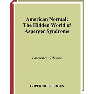 Osborne, Lawrence American Normal: The Hidden World of Asperger Syndrome Osborne, Lawrence American Normal: The Hidden World of Asperger Syndrome