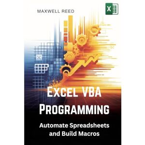 REED, MAXWELL Excel VBA Programming: Automate Spreadsheets and Build Macros REED, MAXWELL Excel VBA Programming: Automate Spreadsheets and Build Macros