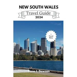 DAWSON, DANA J. NEW SOUTH WALES TRAVEL GUIDE 2024: A comprehensive and up-to-date travel companion DAWSON, DANA J. NEW SOUTH WALES TRAVEL GUIDE 2024: A comprehensive and up-to-date travel companion