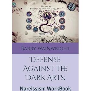 Wainwright, Barry Defense Against the Dark Arts: Narcissism WorkBook: Narcissism WorkBook Wainwright, Barry Defense Against the Dark Arts: Narcissism WorkBook: Narcissism WorkBook