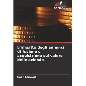 Lazuardi, Iman L'impatto degli annunci di fusione e acquisizione sul valore delle aziende Lazuardi, Iman L'impatto degli annunci di fusione e acquisizione sul valore delle aziende