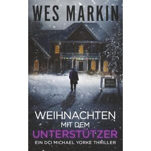 Markin, Wes Weihnachten mit dem Unterstützer: Deutsche Ausgabe: Ein DCI Michael Yorke Thriller, Buch 6 Markin, Wes Weihnachten mit dem Unterstützer: Deutsche Ausgabe: Ein DCI Michael Yorke Thriller, Buch 6
