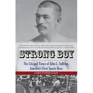 Klein, Christopher Strong Boy: The Life and Times of John L. Sullivan, America's First Sports Hero Klein, Christopher Strong Boy: The Life and Times of John L. Sullivan, America's First Sports Hero
