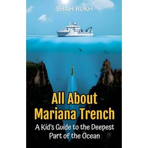 Rukh, Shah All About Mariana Trench: A Kid's Guide to the Deepest Part of the Ocean: 50 (Educational Books for Kids) Rukh, Shah All About Mariana Trench: A Kid's Guide to the Deepest Part of the Ocean: 50 (Educational Books for Kids)