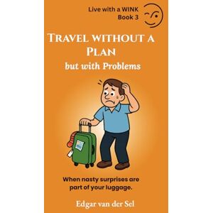 der Sel, Edgar van Travel without a Plan but with Problems: When nasty surprises are part of your luggage. der Sel, Edgar van Travel without a Plan but with Problems: When nasty surprises are part of your luggage.