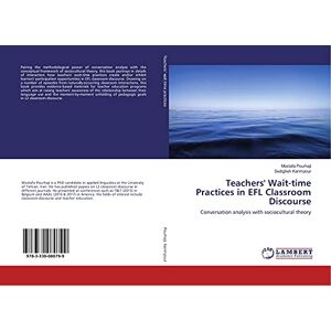 Pourhaji, Mostafa Teachers' Wait-time Practices in EFL Classroom Discourse: Conversation analysis with sociocultural theory Pourhaji, Mostafa Teachers' Wait-time Practices in EFL Classroom Discourse: Conversation analysis with sociocultural theory