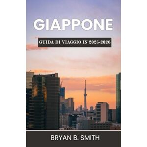 B. SMITH, BRYAN GUIDA DI VIAGGIO IN GIAPPONE 2025-2026: La tua guida definitiva per esplorare la ricca storia, le città vivaci e i paesaggi mozzafiato del Giappone nel 2025-2026 B. SMITH, BRYAN GUIDA DI VIAGGIO IN GIAPPONE 2025-2026: La tua guida definitiva per esplorare la ricca storia, le città vivaci e i paesaggi mozzafiato del Giappone nel 2025-2026