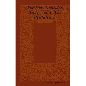 Papoutsis, Peter A. The Holy Orthodox Bible, Vol. I, The Pentateuch Papoutsis, Peter A. The Holy Orthodox Bible, Vol. I, The Pentateuch