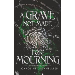 Cusanelli, Caroline A Grave Not Made For Mourning (The Fated Blood Trilogy) Cusanelli, Caroline A Grave Not Made For Mourning (The Fated Blood Trilogy)