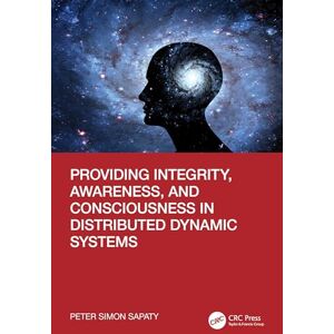 Sapaty, Peter Simon Providing Integrity, Awareness, and Consciousness in Distributed Dynamic Systems Sapaty, Peter Simon Providing Integrity, Awareness, and Consciousness in Distributed Dynamic Systems