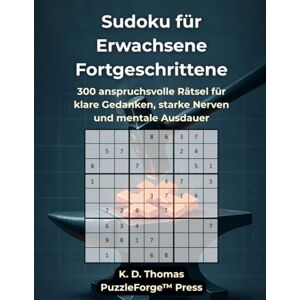 Thomas, K. D. Sudoku für Erwachsene Fortgeschrittene: 300 anspruchsvolle Rätsel für klare Gedanken, starke Nerven und mentale Ausdauer (sudoku erwachsene mittel) Thomas, K. D. Sudoku für Erwachsene Fortgeschrittene: 300 anspruchsvolle Rätsel für klare Gedanken, starke Nerven und mentale Ausdauer (sudoku erwachsene mittel)