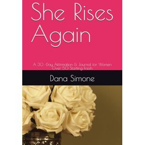 Simone, Dana She Rises Again: A 30 -Day Affirmation & Journal for Women Over 50 Starting Fresh Simone, Dana She Rises Again: A 30 -Day Affirmation & Journal for Women Over 50 Starting Fresh