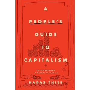 Thier, Hadas A People's Guide to Capitalism: An Introduction to Marxist Economics Thier, Hadas A People's Guide to Capitalism: An Introduction to Marxist Economics