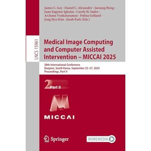 Medical Image Computing and Computer Assisted Intervention – MICCAI 2025: 28th International Conference, Daejeon, South Korea, September 23–27, 2025, ... II (Lecture Notes in Computer Science, 15961) Medical Image Computing and Computer Assisted Intervention – MICCAI 2025: 28th International Conference, Daejeon, South Korea, September 23–27, 2025, ... II (Lecture Notes in Computer Science, 15961)