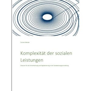 Matzak, Torsten Komplexität der sozialen Leistungen: Chancen für die Vereinfachung und Digitalisierung in der Sozialleistungsverwaltung (Transformation der öffentlichen Verwaltung) Matzak, Torsten Komplexität der sozialen Leistungen: Chancen für die Vereinfachung und Digitalisierung in der Sozialleistungsverwaltung (Transformation der öffentlichen Verwaltung)