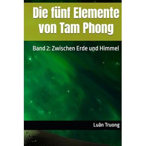 Truong, Luân Die fünf Elemente von Tam Phong: Band 2: Zwischen Erde und Himmel Truong, Luân Die fünf Elemente von Tam Phong: Band 2: Zwischen Erde und Himmel