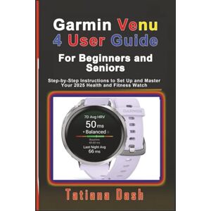 Dash, Tatiana Garmin Venu 4 User Guide For Beginners and Seniors: Step-by-Step Instructions to Set Up and Master Your 2025 Health and Fitness Watch (Gadgets simplified guides) Dash, Tatiana Garmin Venu 4 User Guide For Beginners and Seniors: Step-by-Step Instructions to Set Up and Master Your 2025 Health and Fitness Watch (Gadgets simplified guides)