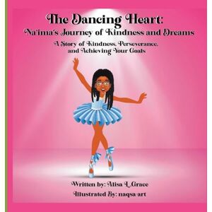 Grace, Alisa L The Dancing Heart: Na'ima's Journey of Kindness and Dreams Grace, Alisa L The Dancing Heart: Na'ima's Journey of Kindness and Dreams