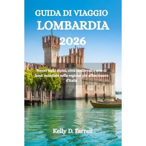 Farrell, Kelly D. GUIDA DI VIAGGIO LOMBARDIA 2026: Scopri laghi alpini, città medievali e arte di fama mondiale nella regione più affascinante d'Italia Farrell, Kelly D. GUIDA DI VIAGGIO LOMBARDIA 2026: Scopri laghi alpini, città medievali e arte di fama mondiale nella regione più affascinante d'Italia
