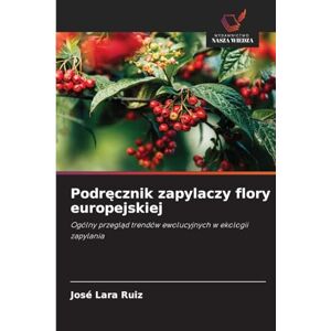 Ruiz, José Lara Podręcznik zapylaczy flory europejskiej: Ogólny przegl¿d trendów ewolucyjnych w ekologii zapylania Ruiz, José Lara Podręcznik zapylaczy flory europejskiej: Ogólny przegl¿d trendów ewolucyjnych w ekologii zapylania