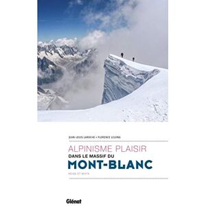 Lelong, Florence Alpinisme plaisir dans le massif du Mont-Blanc: Neige et mixte Lelong, Florence Alpinisme plaisir dans le massif du Mont-Blanc: Neige et mixte