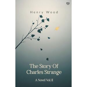 Wood, Henry The Story Of Charles StrangeA Novel Vol. II (Edition1) Wood, Henry The Story Of Charles StrangeA Novel Vol. II (Edition1)