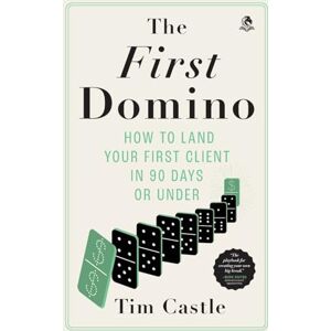 Castle, Tim The First Domino: How to land your first client in 90 days or under Castle, Tim The First Domino: How to land your first client in 90 days or under