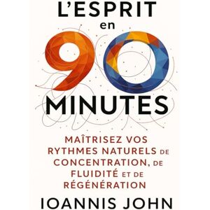 John, Ioannis L’esprit en 90 minutes: Maîtrisez vos rythmes naturels de concentration, de fluidité et de régénération John, Ioannis L’esprit en 90 minutes: Maîtrisez vos rythmes naturels de concentration, de fluidité et de régénération