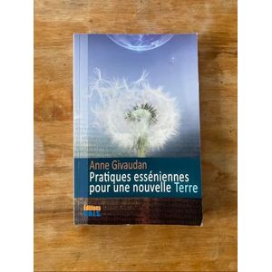 Givaudan, Anne Pratiques esséniennes pour une nouvelle Terre Givaudan, Anne Pratiques esséniennes pour une nouvelle Terre