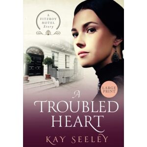 Seeley, Kay A Troubled Heart: Large Print Edition (The Fitzroy Hotel Series) Seeley, Kay A Troubled Heart: Large Print Edition (The Fitzroy Hotel Series)