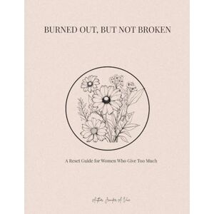 Voce, Jennifer A Burned Out, But Not Broken: A Reset Guide For Women Who Give Too Much Voce, Jennifer A Burned Out, But Not Broken: A Reset Guide For Women Who Give Too Much
