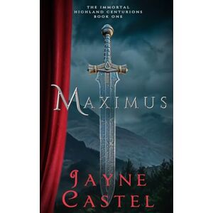 Castel, Jayne Maximus: A Medieval Scottish Romance (The Immortal Highland Centurions) Castel, Jayne Maximus: A Medieval Scottish Romance (The Immortal Highland Centurions)