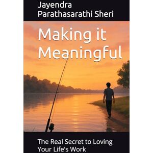 Sheri, Jayendra Parathasarathi Making it Meaningful: The Real Secret to Loving Your Life's Work (Jay Books) Sheri, Jayendra Parathasarathi Making it Meaningful: The Real Secret to Loving Your Life's Work (Jay Books)